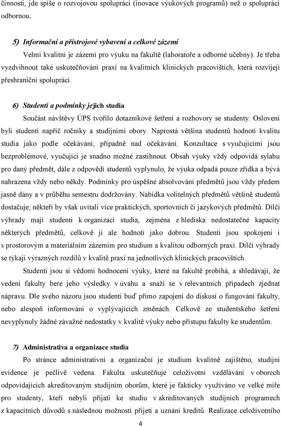 Je třeba vyzdvihnout také uskutečňování praxí na kvalitních klinických pracovištích, která rozvíjejí přeshraniční spolupráci.