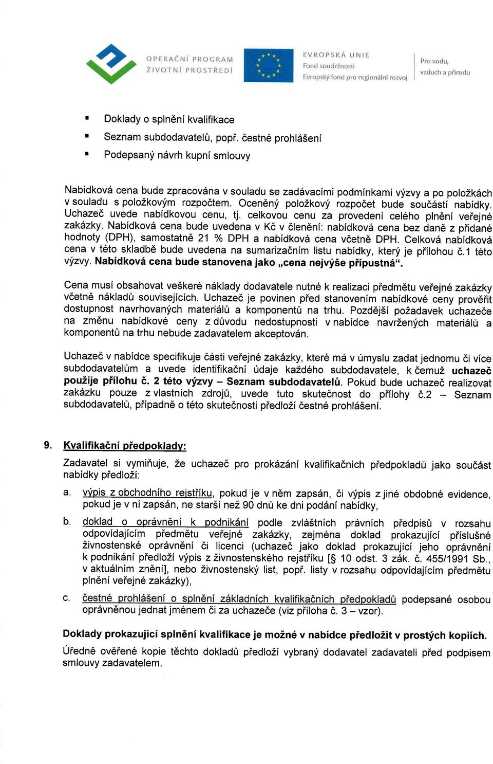 Ocen6nf polozkovii rozpodet bude souddsti nabldky. Uchazed uvede nabidkovou cenu, tj. celkovou cenu za provedeni cel6ho pln6ni veiejne zaklzky.