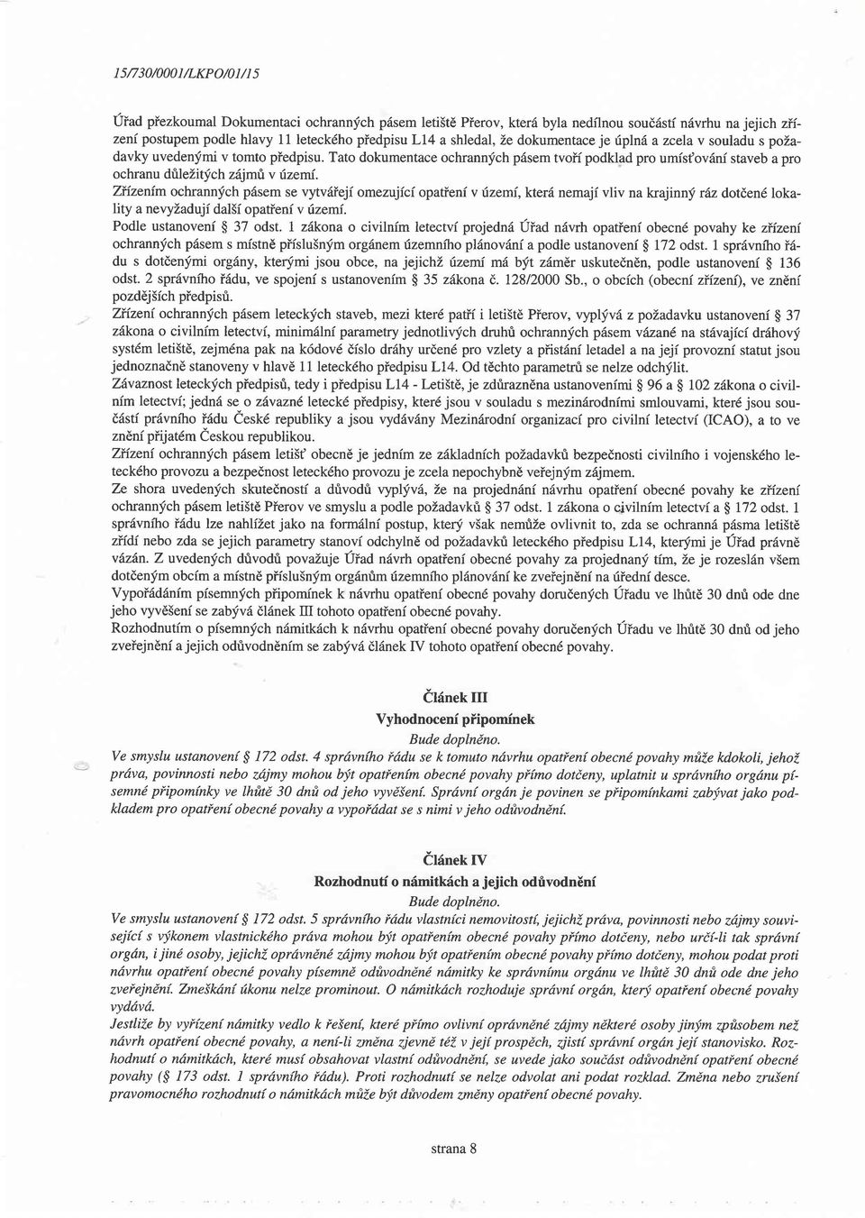 zemi. Ziizenim ochrannich p6sem se vytv6ieji omezujfci opatieni v izemi, kter6 nemaji vliv na krajinnf 16z dotden6 lokality a nevyzaduji dalsf opafreni v irzeml Podle ustanoveni $ 37 odst.