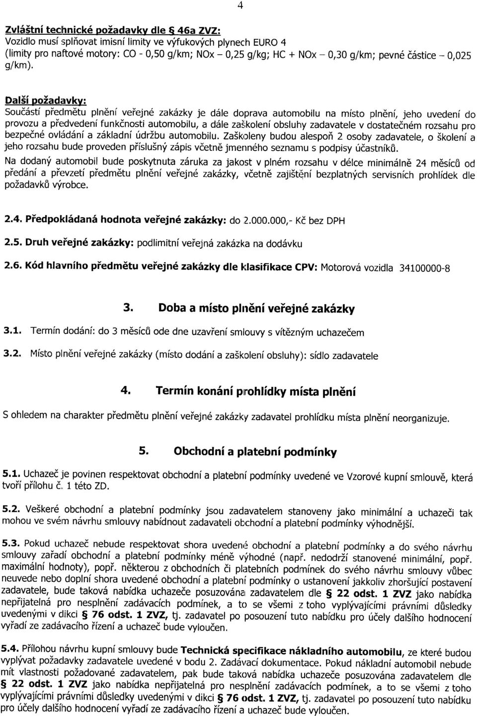 DalSi poiadavky: SoudSsti pieclm6tu pln6ni veiejn6 zak6zky je diile doprava automobilu na misto pln6ni, jeho uvedeni do provozu a piedvedeni funkdnosti automobilu, a d5le zai;koleni obsluhy