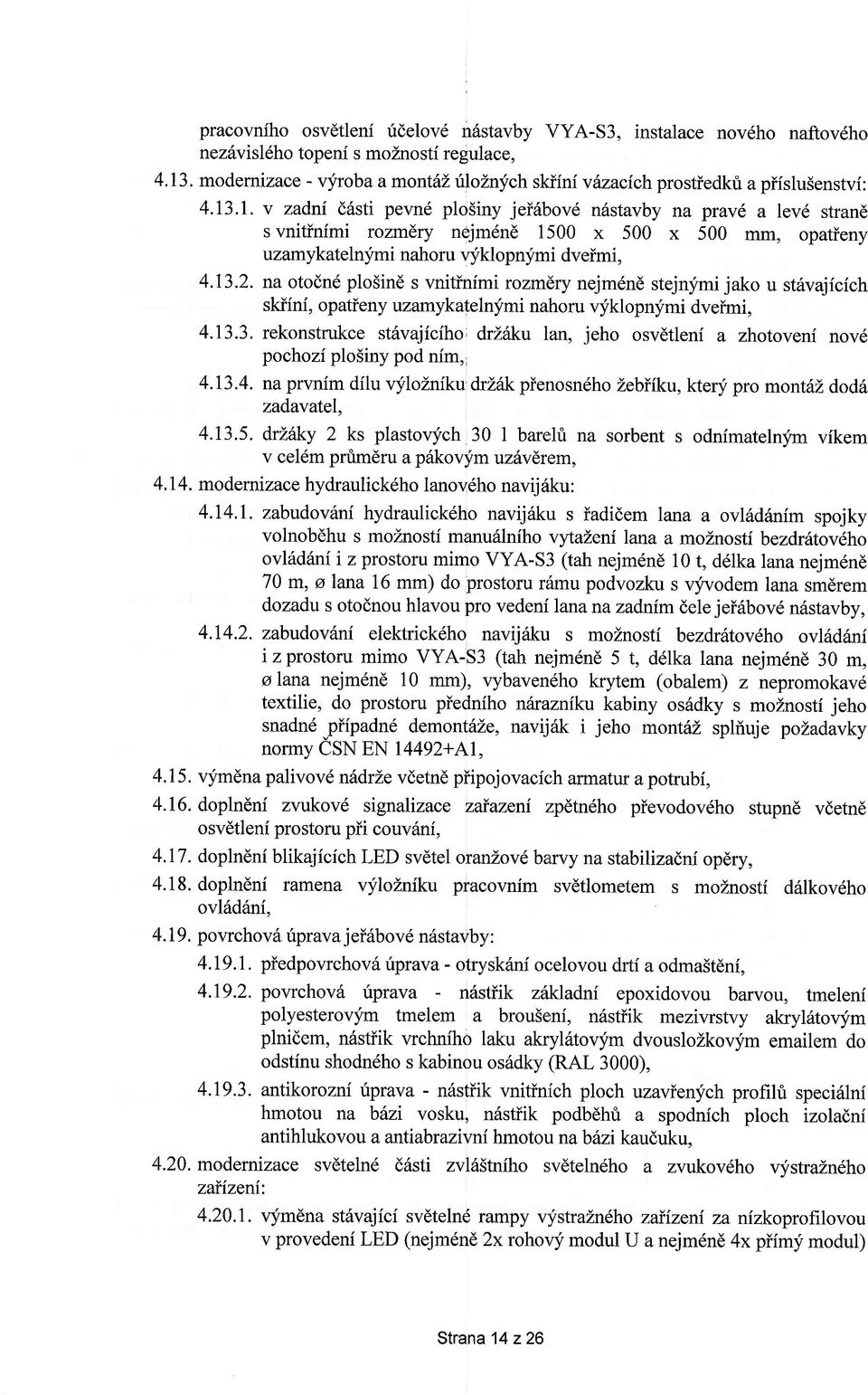 .1. v zadni d6sti pevn6 plo5iny jei6bov6 n6stavby na prav6 a 1ev6 strand s vnitinimi rozmdry nejmdnd 1500 x 500 x 500 ffiffi, opatieny uzamykateln;fmi nahoru qfklopn;fmi dveimi, 4.13.2.