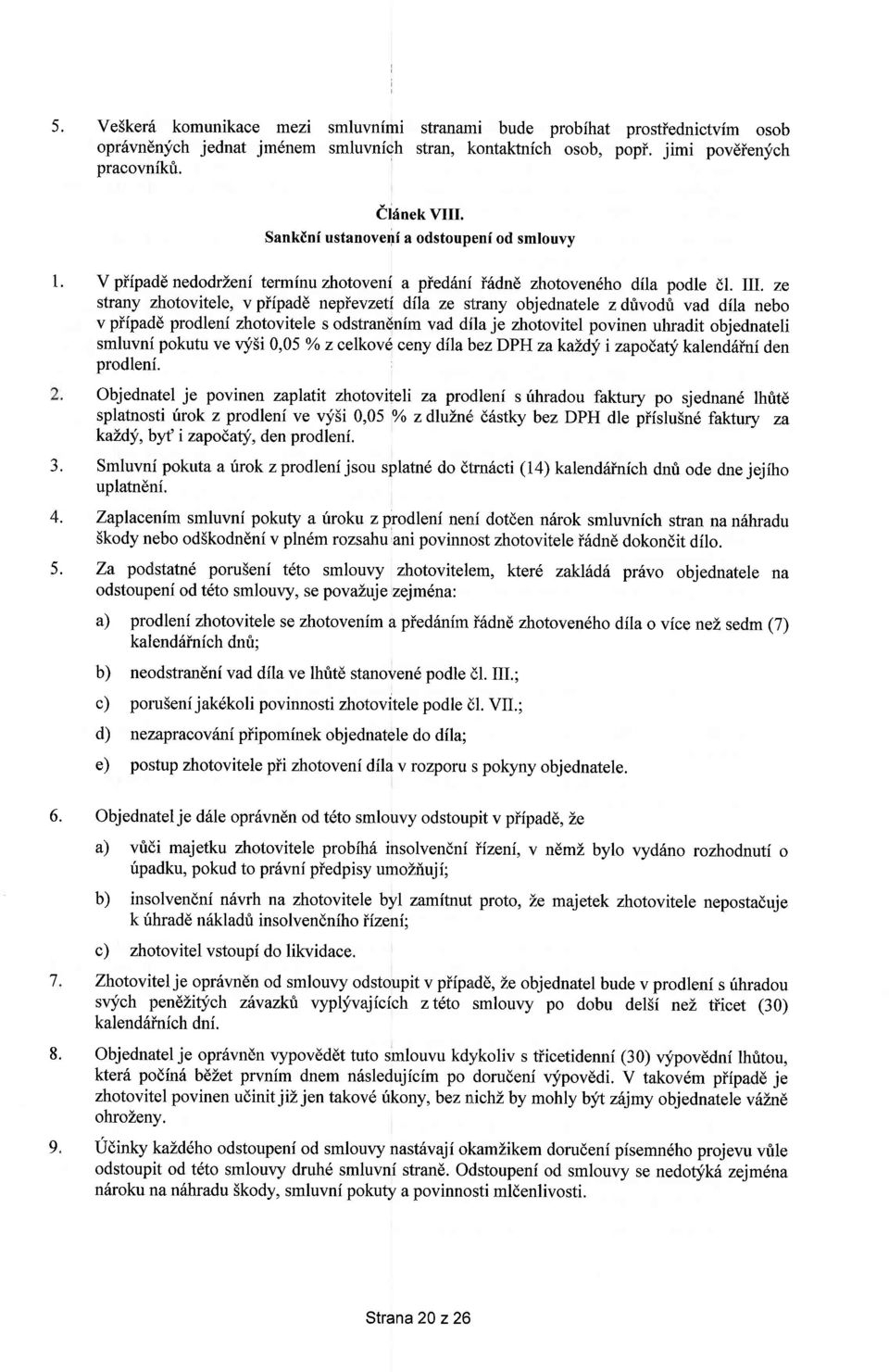 ze strany zhotovitele, v piipadd nepievzeti dila ze strany objednatele z drivodri vad dila nebo v piipadd prodleni zhotovitele s odstrandnim vad dila je zhotovitel povinen uhradit objednateli smluvni