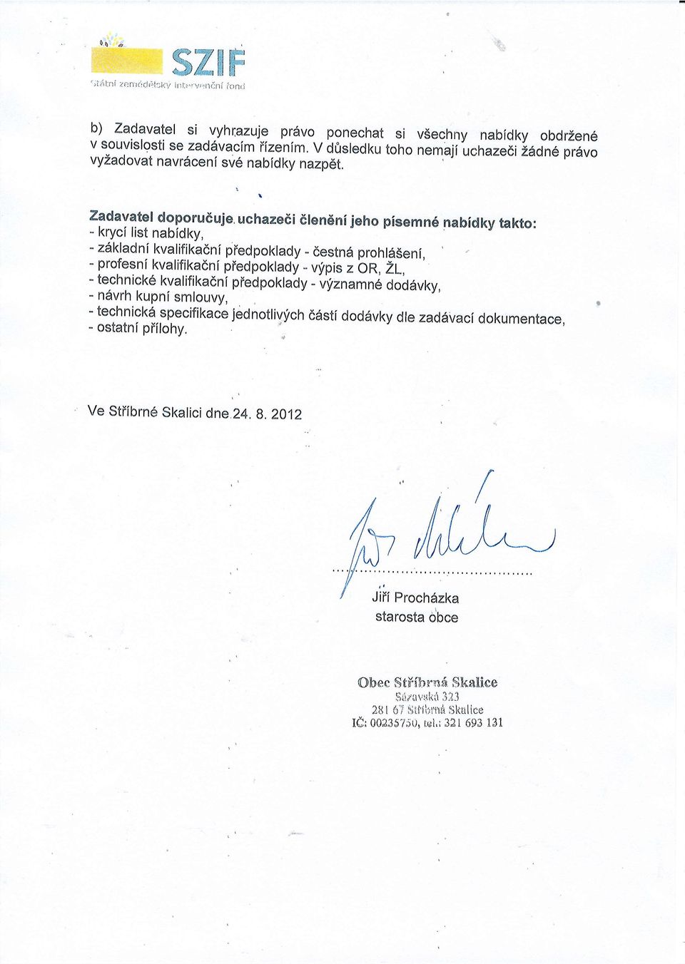 Zadavatel doporuduje uchazedi dlendni jeho pisemn6 nabidky takto: - kryci list nabldky, - zdkladni kvalifikadni piedpoklady - destnd prohl6senl, - profesni kvatifikadni piedpoklady - vlipis z br, ZL,