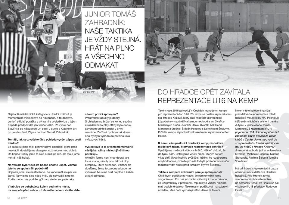 Junioři střídají porážky s výhrami a výsledky lze v jejich případě předpovídat jen velice těžko. Po výhře nad Slavií 4:3 po nájezdech Lvi padli v duelu s Kladnem 3:4 po prodloužení.