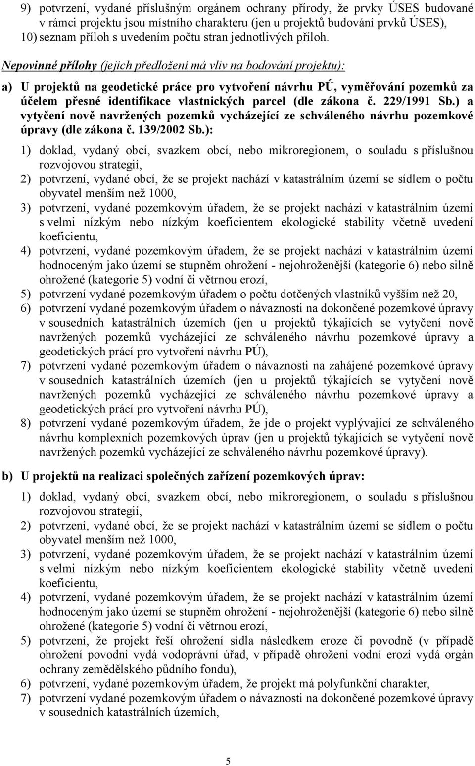 Nepovinné přílohy (jejich předložení má vliv na bodování projektu): a) U projektů na geodetické práce pro vytvoření návrhu PÚ, vyměřování pozemků za účelem přesné identifikace vlastnických parcel