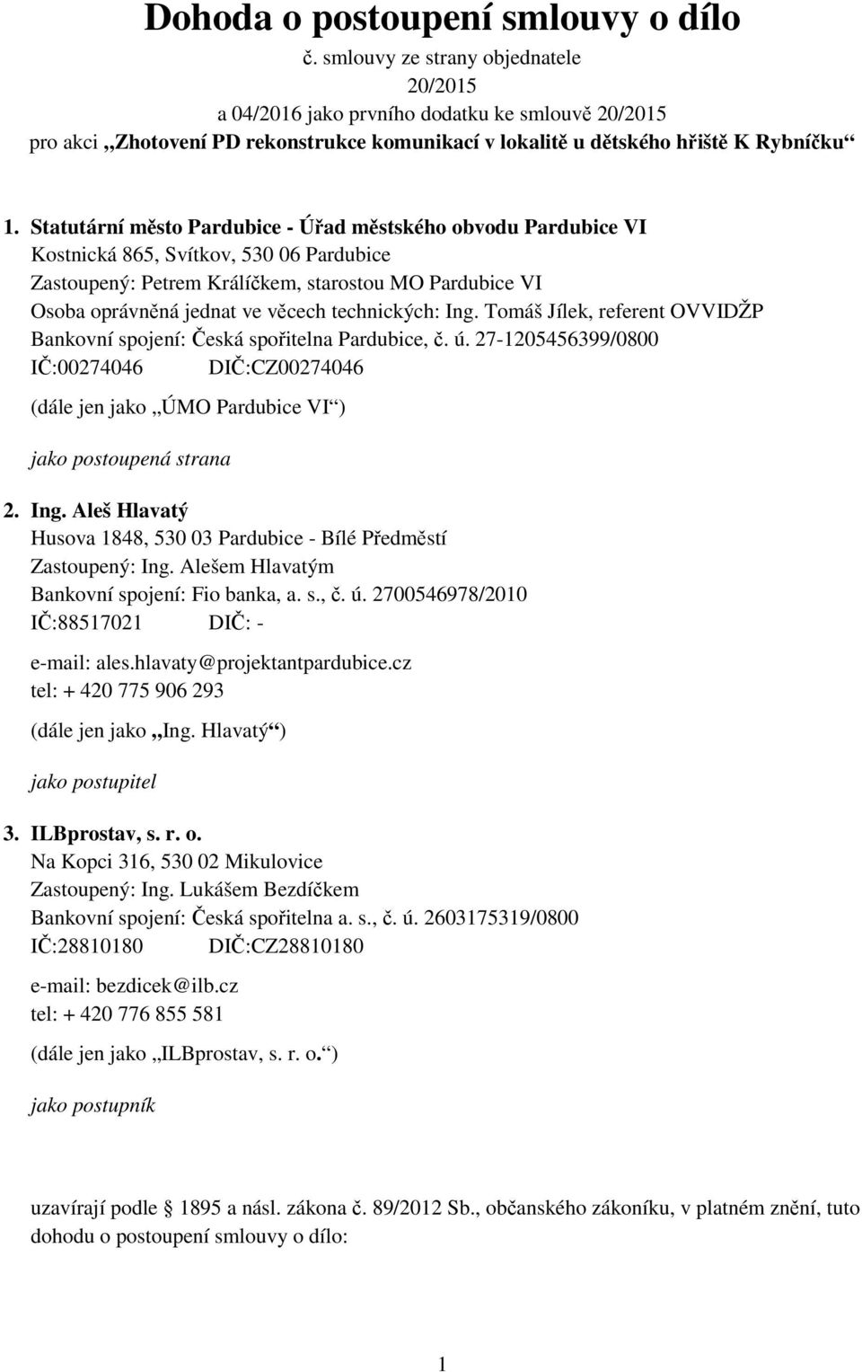 Statutární město Pardubice - Úřad městského obvodu Pardubice VI Kostnická 865, Svítkov, 530 06 Pardubice Zastoupený: Petrem Králíčkem, starostou MO Pardubice VI Osoba oprávněná jednat ve věcech