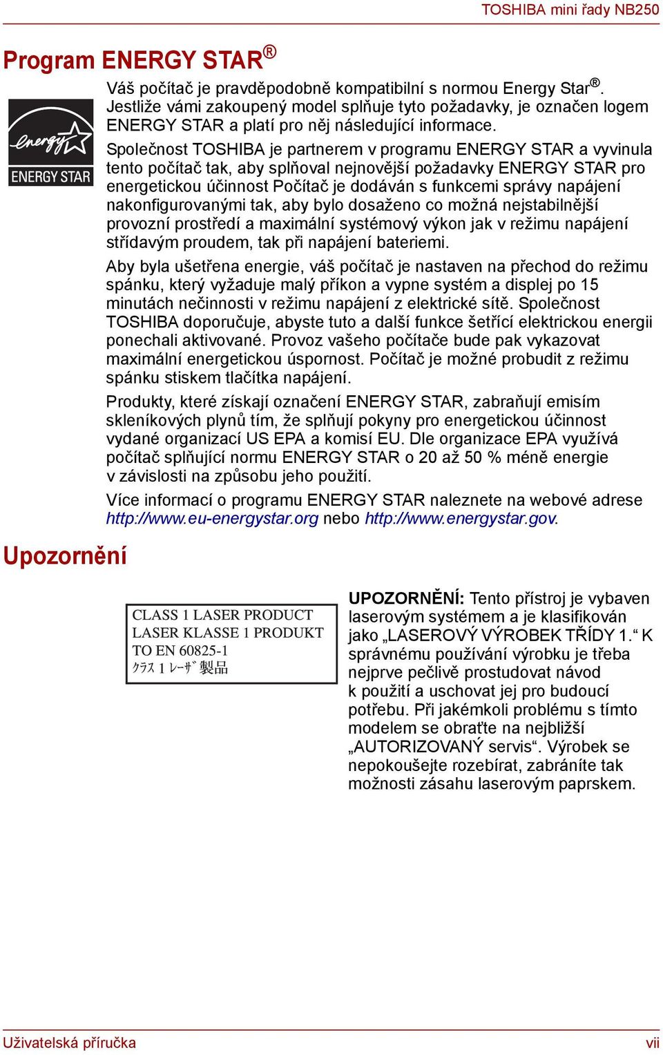 Společnost TOSHIBA je partnerem v programu ENERGY STAR a vyvinula tento počítač tak, aby splňoval nejnovější požadavky ENERGY STAR pro energetickou účinnost Počítač je dodáván s funkcemi správy