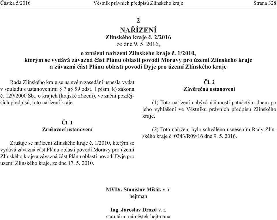 usnesla vydat v souladu s ustanoveními 7 a 59 odst. 1 písm. k) zákona č. 129/2000 Sb., o krajích (krajské zřízení), ve znění pozdějších předpisů, toto nařízení kraje: Čl.