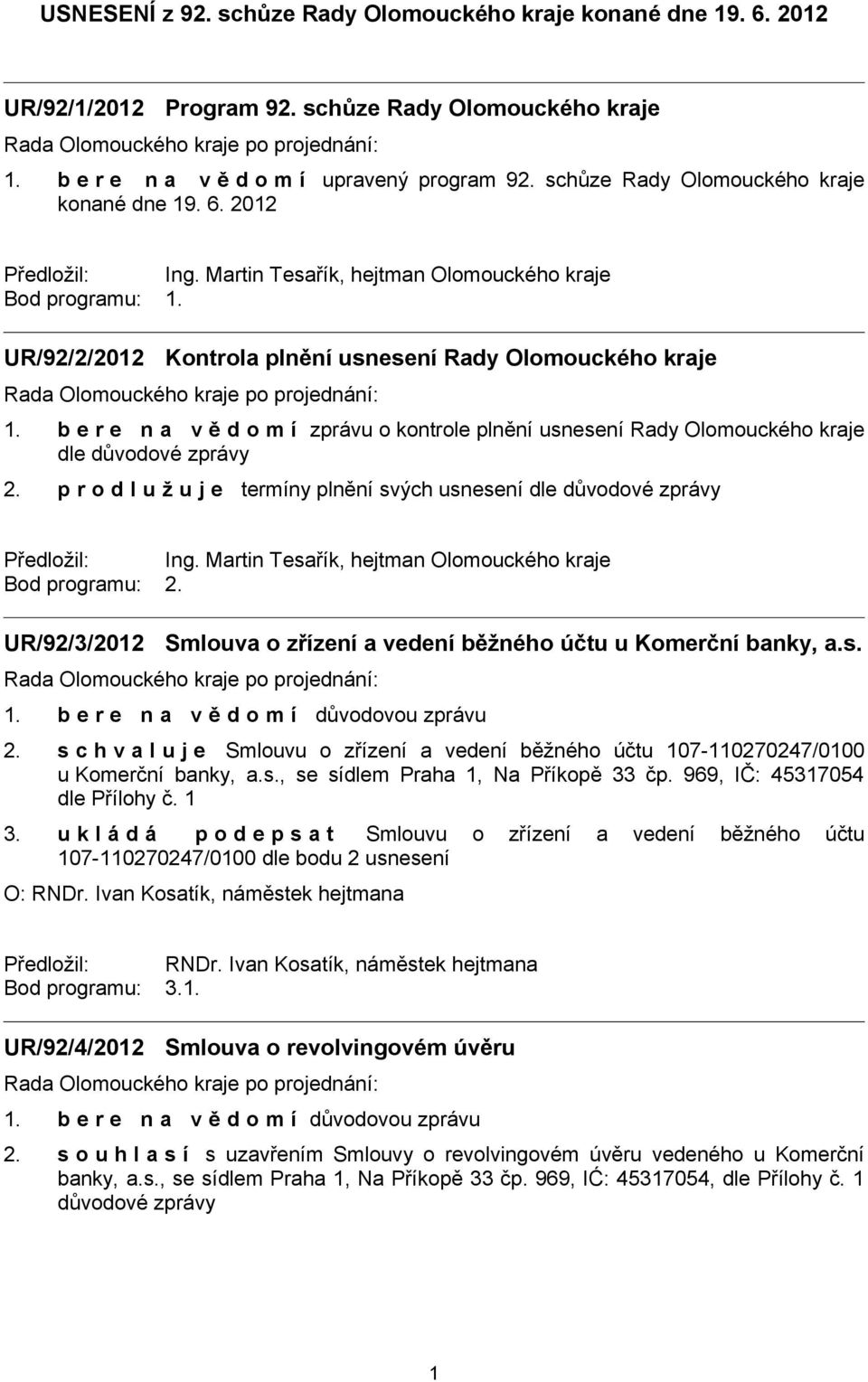 b e r e n a v ě d o m í zprávu o kontrole plnění usnesení Rady Olomouckého kraje dle důvodové zprávy 2. p r o d l u ž u j e termíny plnění svých usnesení dle důvodové zprávy Předložil: Ing.