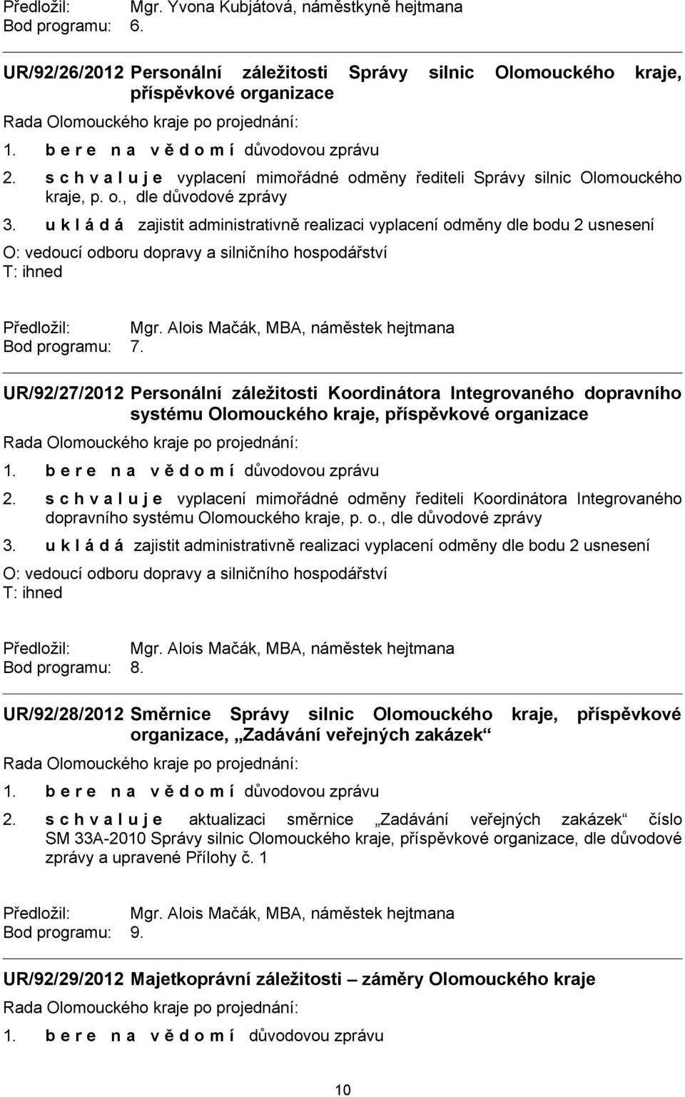 u k l á d á zajistit administrativně realizaci vyplacení odměny dle bodu 2 usnesení O: vedoucí odboru dopravy a silničního hospodářství T: ihned Předložil: Mgr.