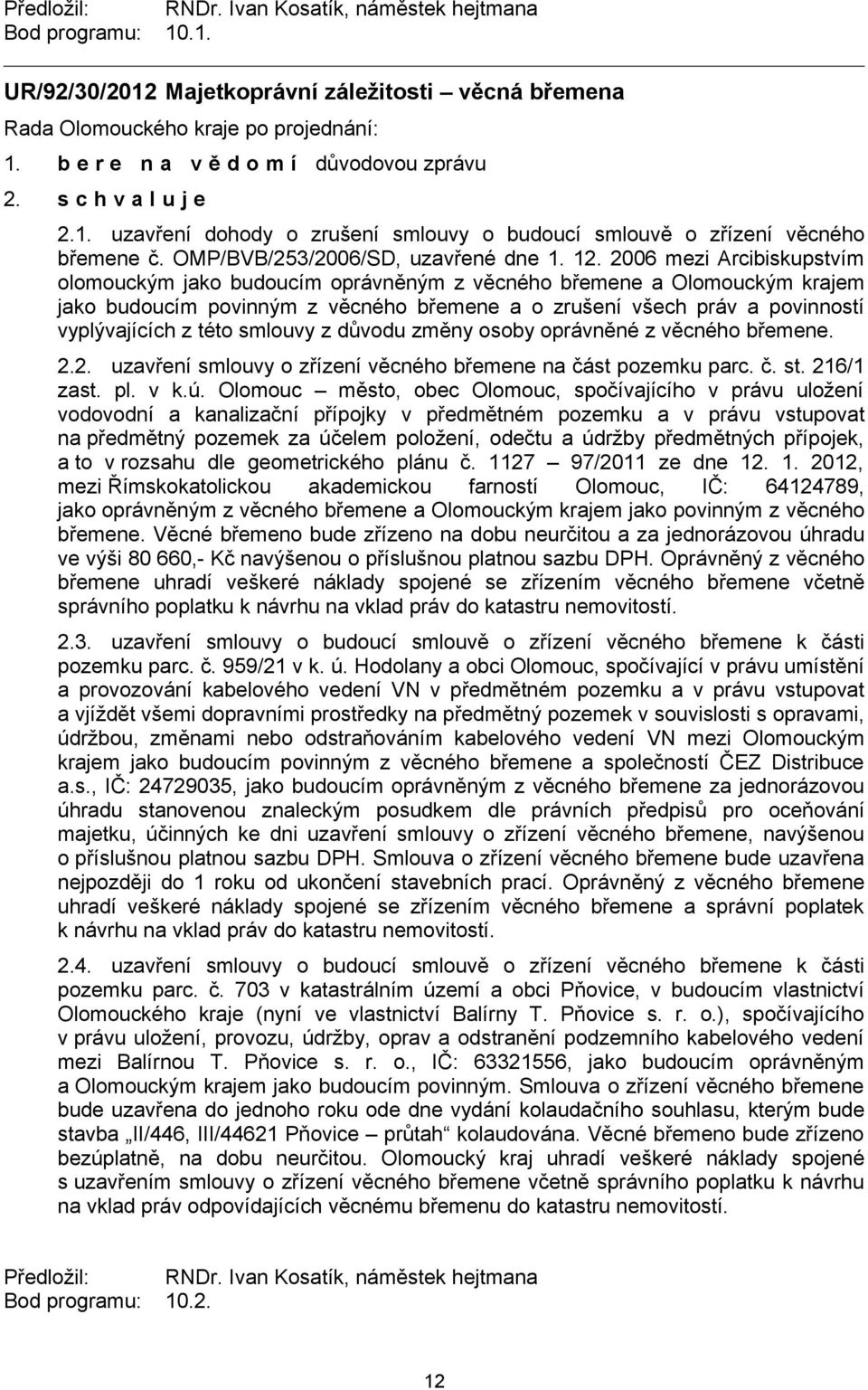 2006 mezi Arcibiskupstvím olomouckým jako budoucím oprávněným z věcného břemene a Olomouckým krajem jako budoucím povinným z věcného břemene a o zrušení všech práv a povinností vyplývajících z této