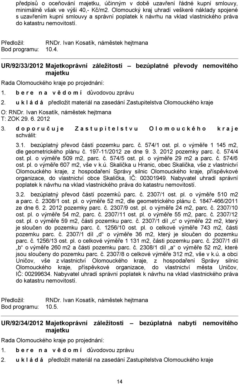 UR/92/33/2012 Majetkoprávní záležitosti bezúplatné převody nemovitého majetku 2. u k l á d á předložit materiál na zasedání Zastupitelstva Olomouckého kraje O: RNDr. Ivan Kosatík, náměstek hejtmana 3.