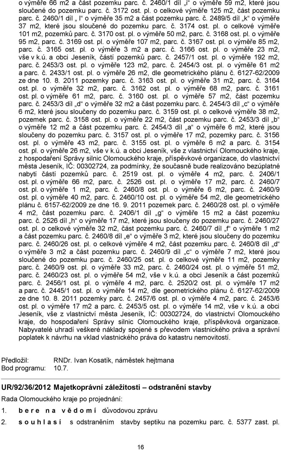 č. 3169 ost. pl. o výměře 107 m2, parc. č. 3167 ost. pl. o výměře 85 m2, parc. č. 3165 ost. pl. o výměře 3 m2 a parc. č. 3166 ost. pl. o výměře 23 m2, vše v k.ú. a obci Jeseník, částí pozemků parc. č. 2457/1 ost.