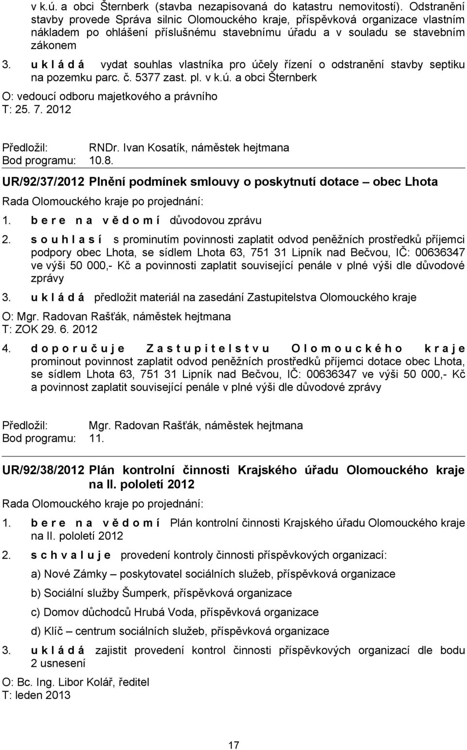 u k l á d á vydat souhlas vlastníka pro účely řízení o odstranění stavby septiku na pozemku parc. č. 5377 zast. pl. v k.ú. a obci Šternberk O: vedoucí odboru majetkového a právního T: 25. 7.