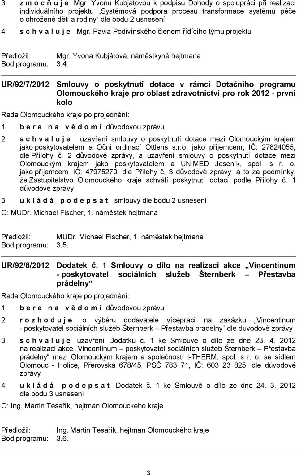 s c h v a l u j e Mgr. Pavla Podivínského členem řídícího týmu projektu Předložil: Mgr. Yvona Kubjátová, náměstkyně hejtmana Bod programu: 3.4.