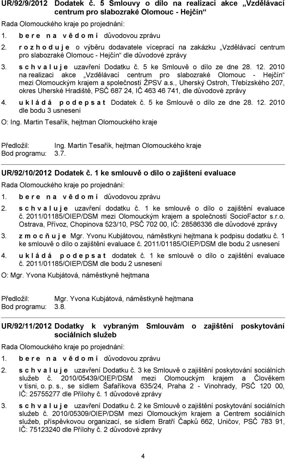 5 ke Smlouvě o dílo ze dne 28. 12. 2010 na realizaci akce Vzdělávací centrum pro slabozraké Olomouc - Hejčín mezi Olomouckým krajem a společností ŽPSV a.s., Uherský Ostroh, Třebízského 207, okres Uherské Hradiště, PSČ 687 24, IČ 463 46 741, dle důvodové zprávy 4.