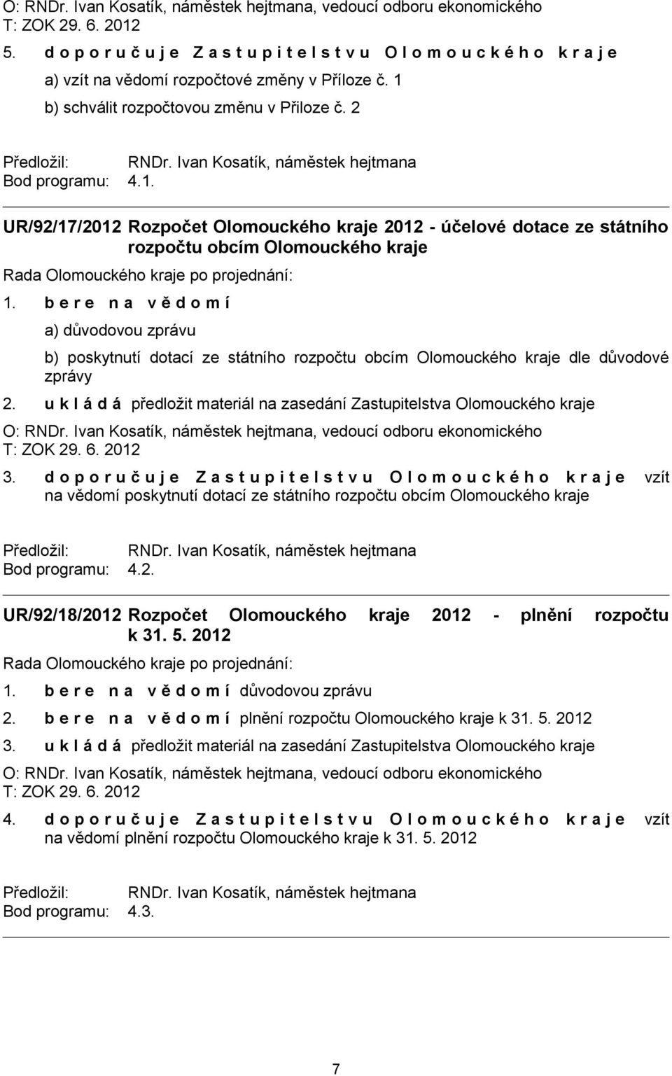 b e r e n a v ě d o m í a) důvodovou zprávu b) poskytnutí dotací ze státního rozpočtu obcím Olomouckého kraje dle důvodové zprávy 2.