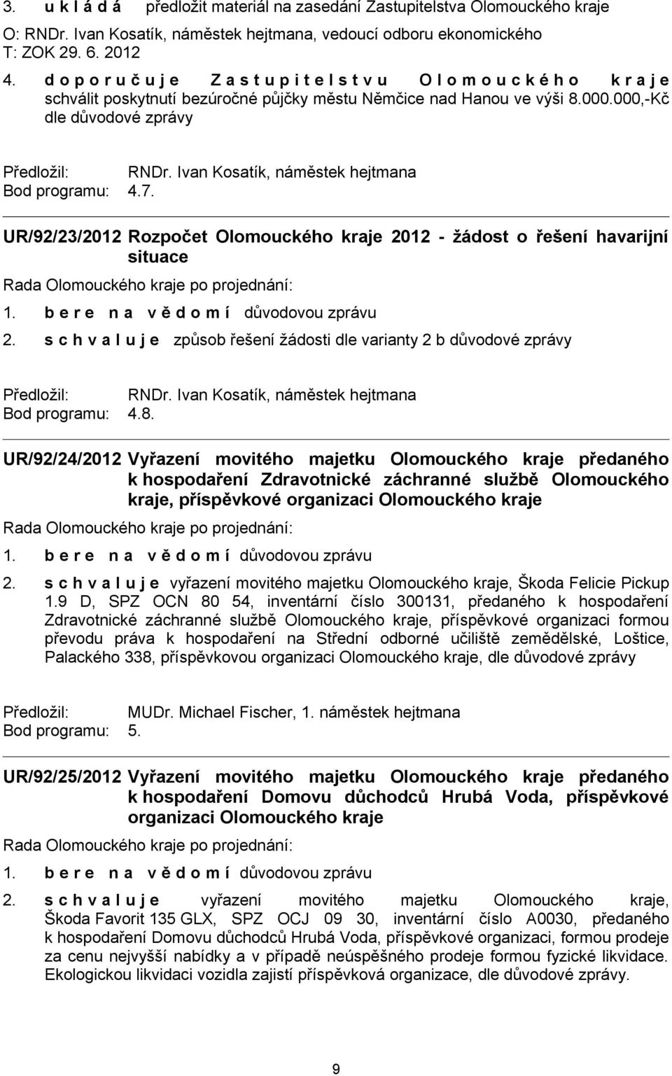 7. UR/92/23/2012 Rozpočet Olomouckého kraje 2012 - žádost o řešení havarijní situace 2. s c h v a l u j e způsob řešení žádosti dle varianty 2 b důvodové zprávy Bod programu: 4.8.