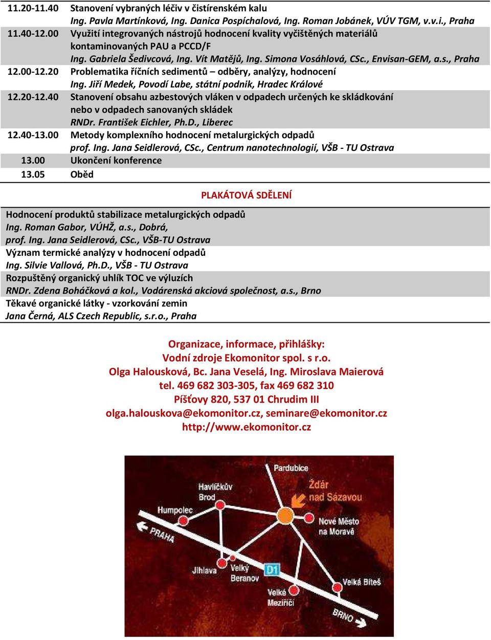 00-12.20 Problematika říčních sedimentů odběry, analýzy, hodnocení Ing. Jiří Medek, Povodí Labe, státní podnik, Hradec Králové 12.20-12.