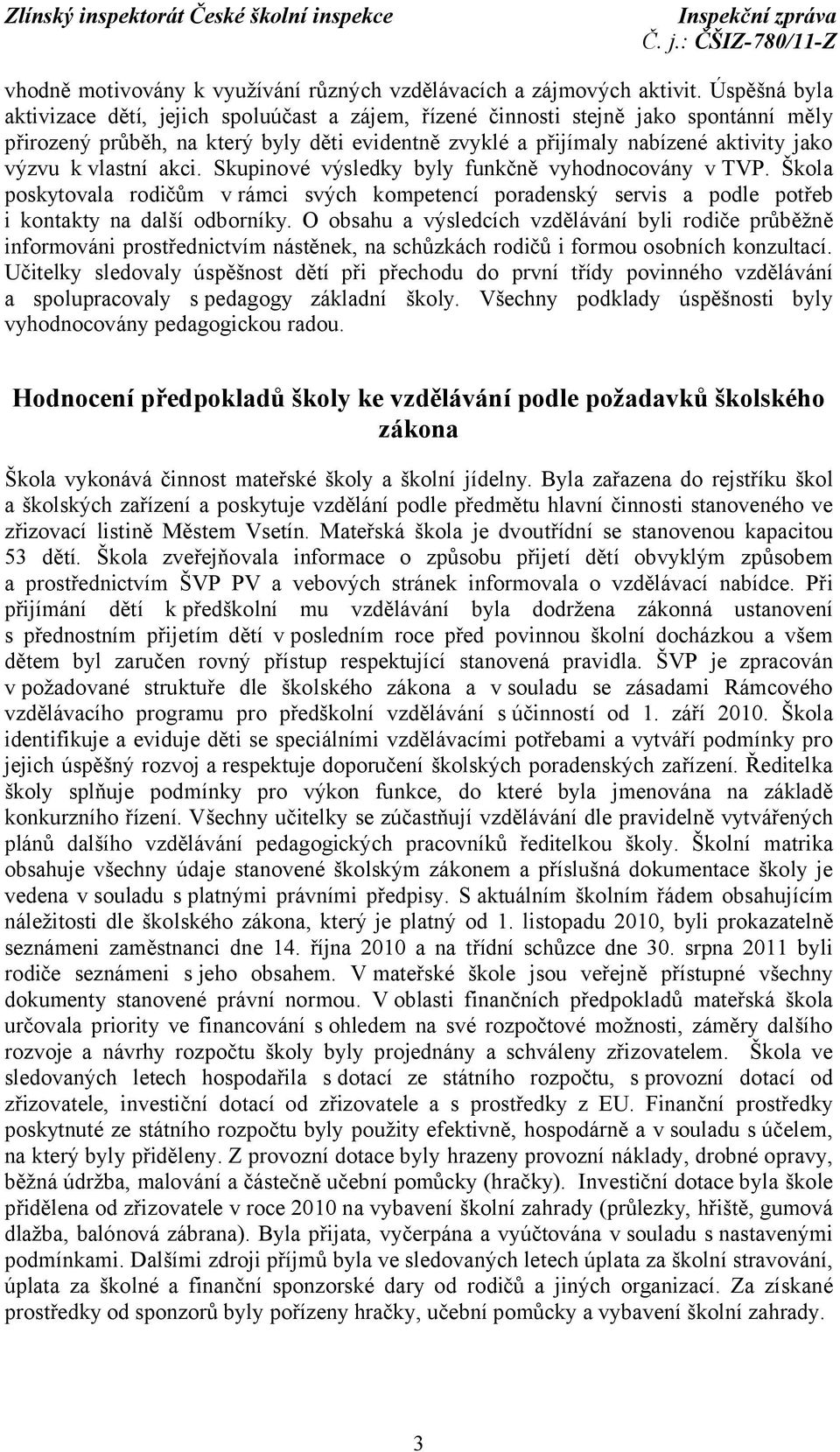 vlastní akci. Skupinové výsledky byly funkčně vyhodnocovány v TVP. Škola poskytovala rodičům v rámci svých kompetencí poradenský servis a podle potřeb i kontakty na další odborníky.