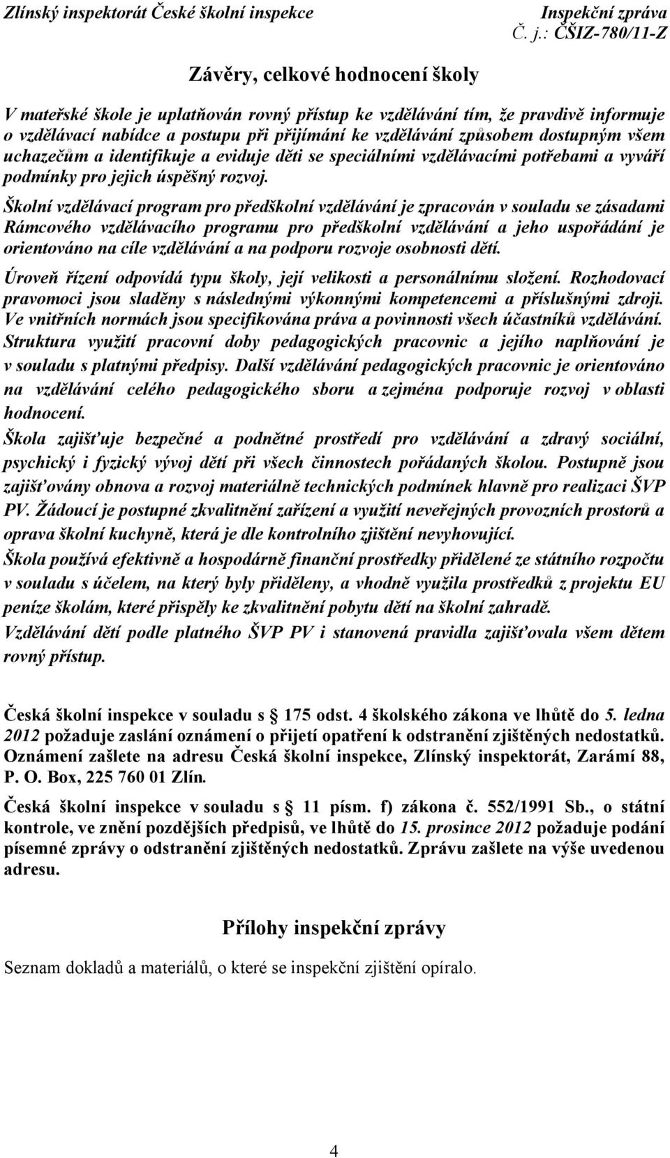 Školní vzdělávací program pro předškolní vzdělávání je zpracován v souladu se zásadami Rámcového vzdělávacího programu pro předškolní vzdělávání a jeho uspořádání je orientováno na cíle vzdělávání a