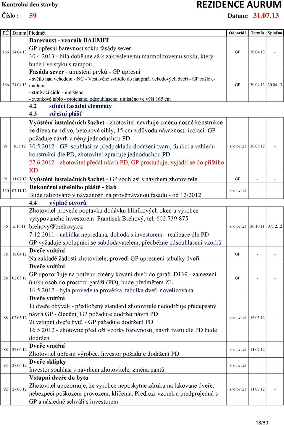 umístění prvků - GP upřesní - světlo nad vchodem - NC - Vestavěné svítidlo do nadpraží vchodových dveří - GP zašle e- mailem - stmívací čidlo - umístěno - zvonkové tablo - projenáno, odsouhlaseno,