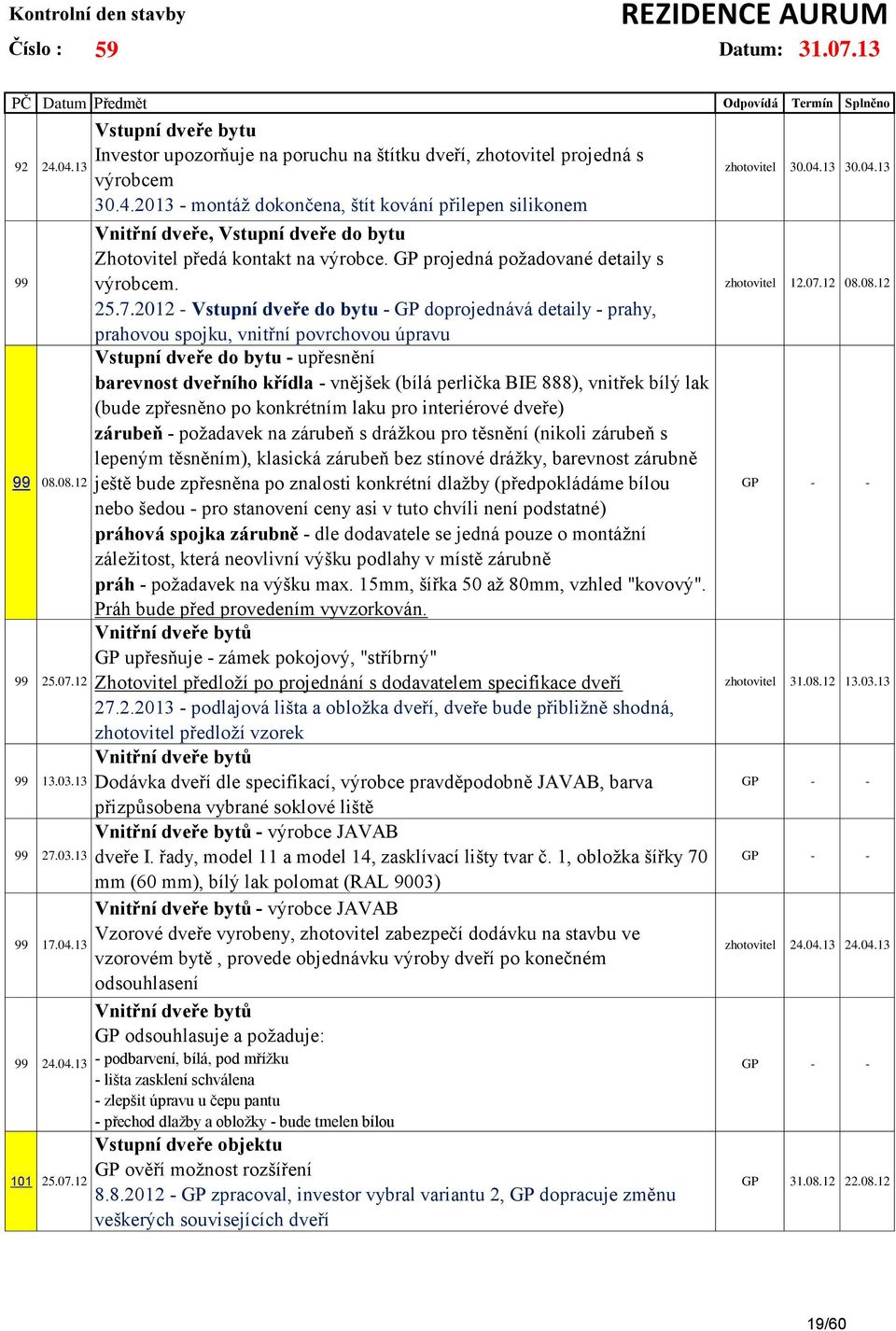 2012 - Vstupní dveře do bytu - GP doprojednává detaily - prahy, prahovou spojku, vnitřní povrchovou úpravu Vstupní dveře do bytu - upřesnění barevnost dveřního křídla - vnějšek (bílá perlička BIE