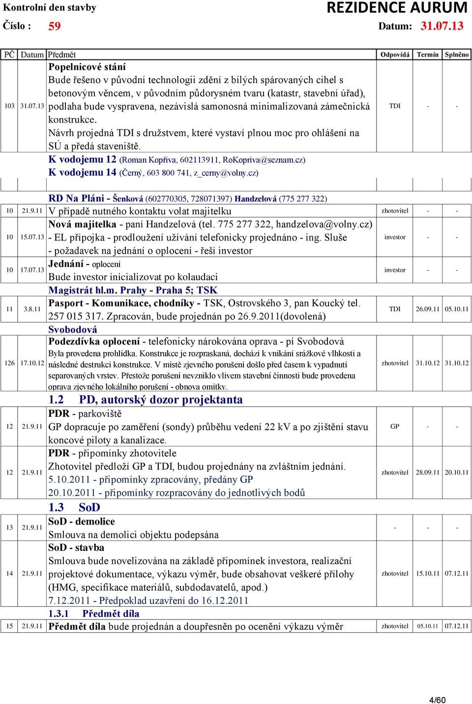 samonosná minimalizovaná zámečnická konstrukce. Návrh projedná TDI s družstvem, které vystaví plnou moc pro ohlášení na SÚ a předá staveniště.