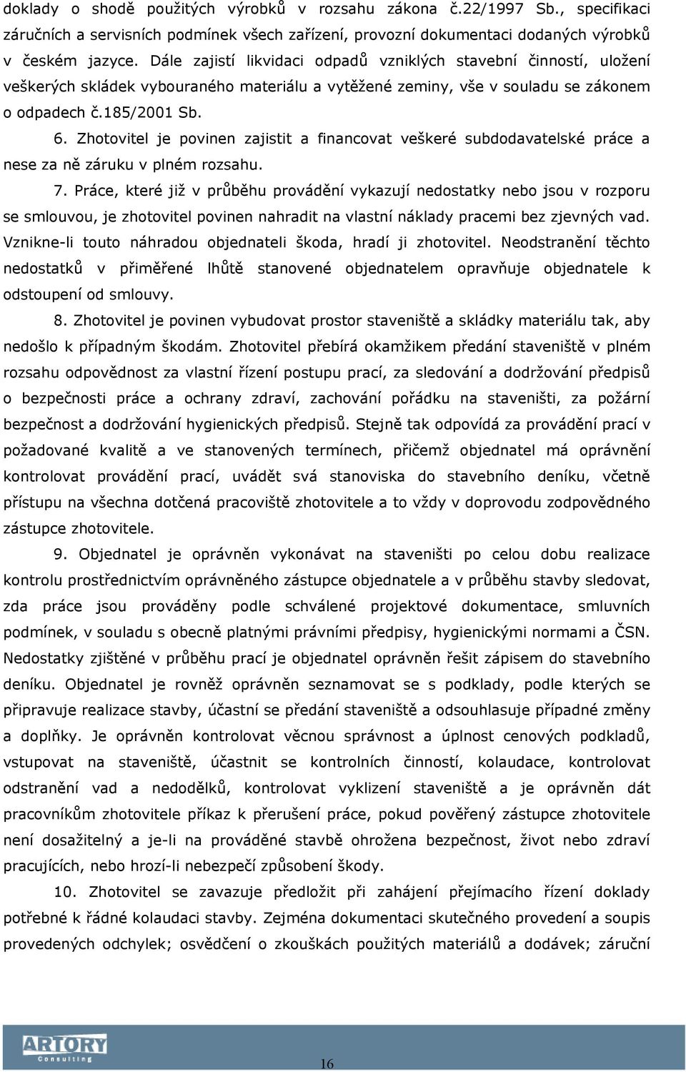 Zhotovitel je povinen zajistit a financovat veškeré subdodavatelské práce a nese za ně záruku v plném rozsahu. 7.