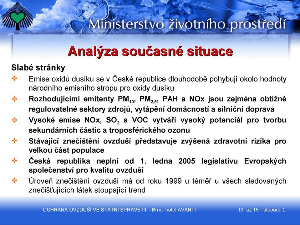 tvorbu sekundárních částic a troposférického ozonu Stávající znečištění ovzduší představuje zvýšená zdravotní rizika pro velkou část populace Česká republika neplní od