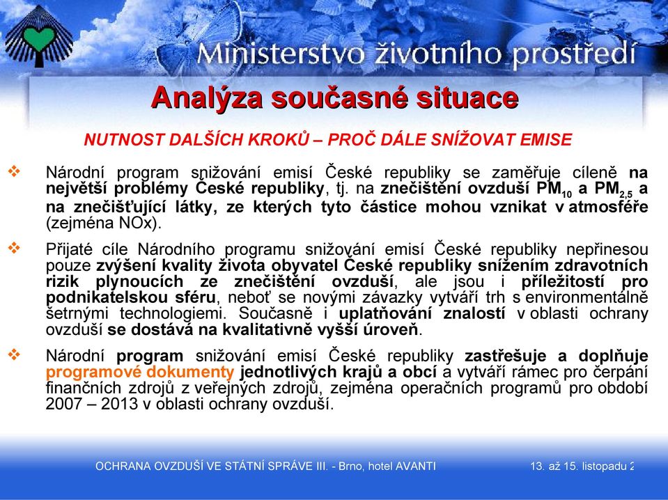 Přijaté cíle Národního programu snižování emisí České republiky nepřinesou pouze zvýšení kvality života obyvatel České republiky snížením zdravotních rizik plynoucích ze znečištění ovzduší, ale jsou