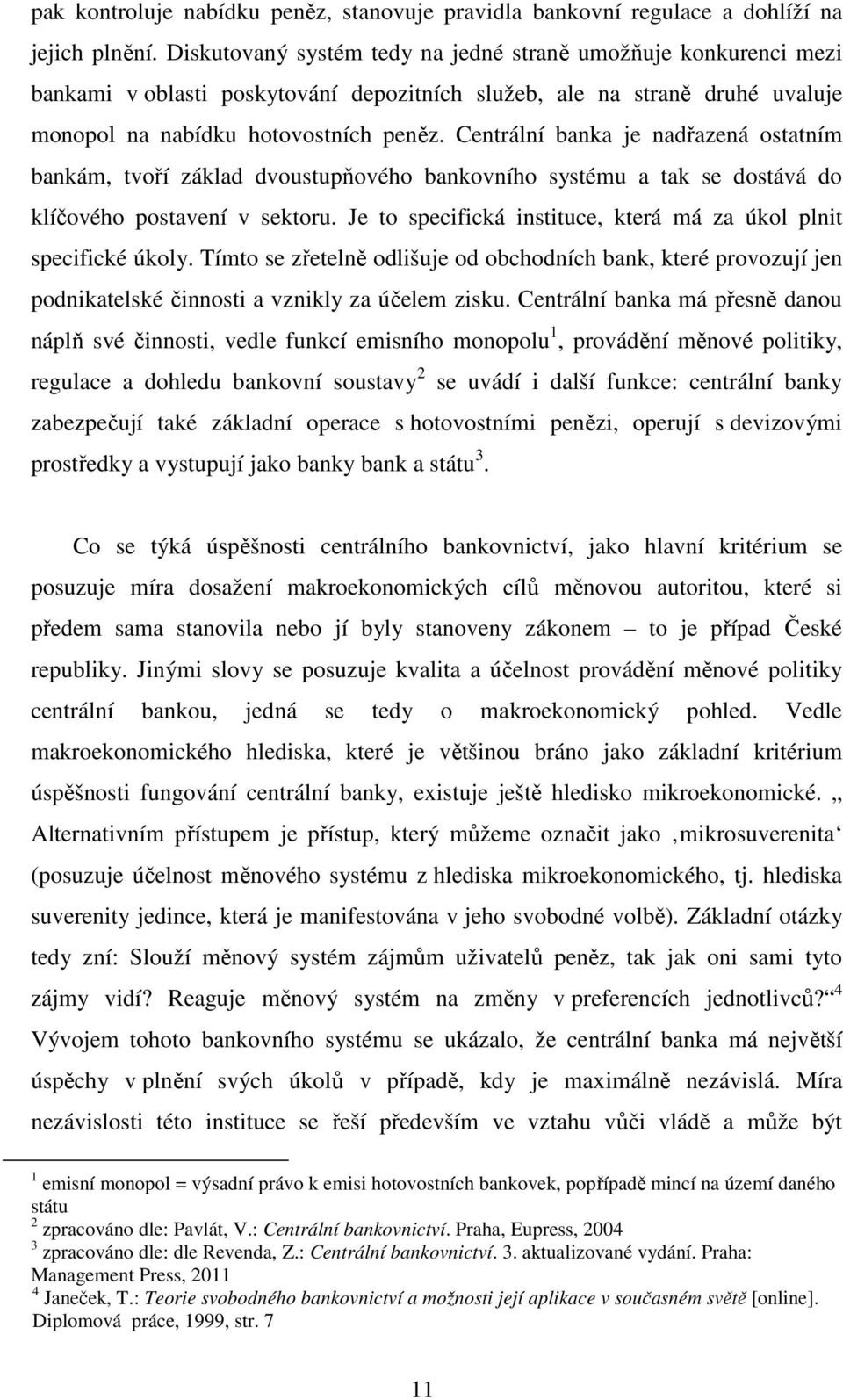 Centrální banka je nadřazená ostatním bankám, tvoří základ dvoustupňového bankovního systému a tak se dostává do klíčového postavení v sektoru.