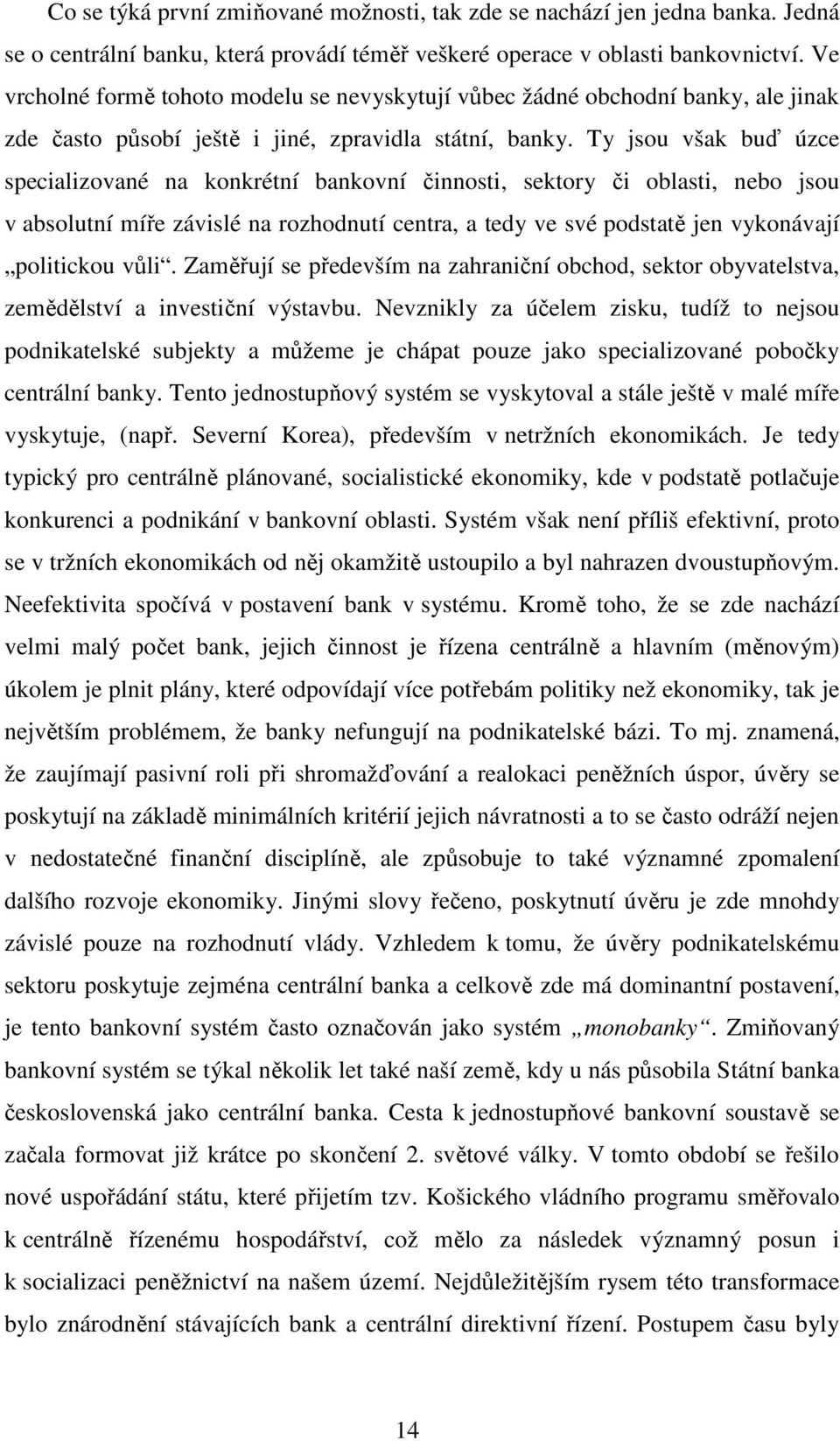 Ty jsou však buď úzce specializované na konkrétní bankovní činnosti, sektory či oblasti, nebo jsou v absolutní míře závislé na rozhodnutí centra, a tedy ve své podstatě jen vykonávají politickou vůli.