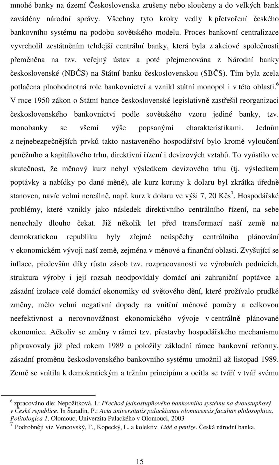 veřejný ústav a poté přejmenována z Národní banky československé (NBČS) na Státní banku československou (SBČS).