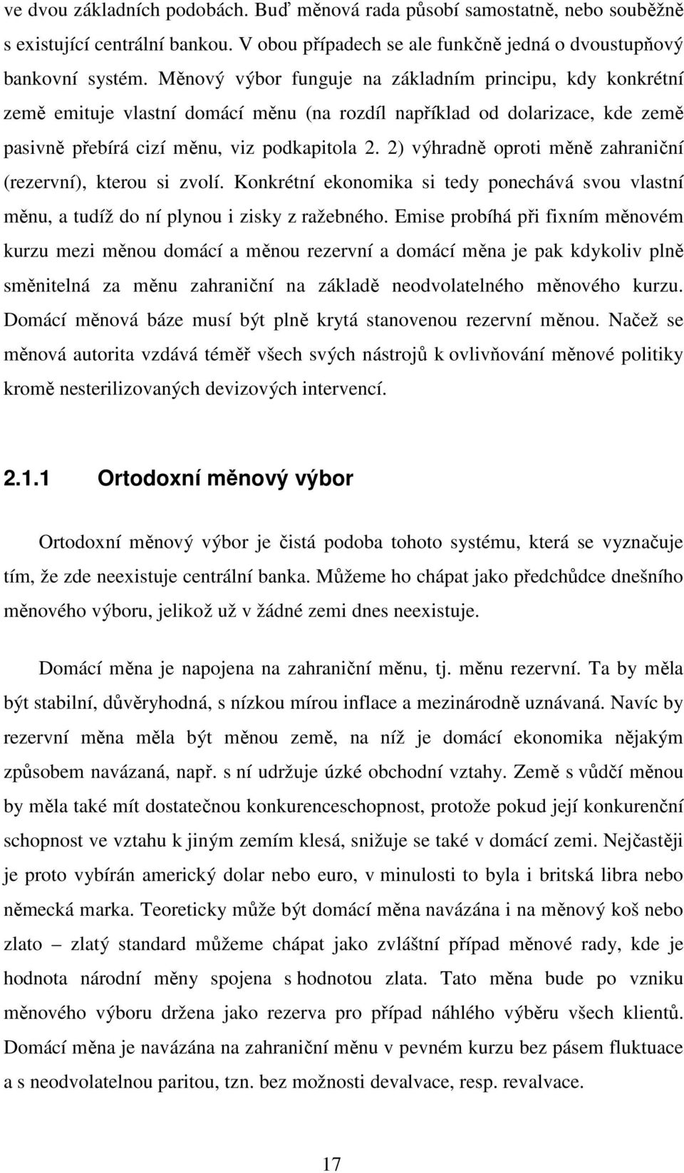 2) výhradně oproti měně zahraniční (rezervní), kterou si zvolí. Konkrétní ekonomika si tedy ponechává svou vlastní měnu, a tudíž do ní plynou i zisky z ražebného.