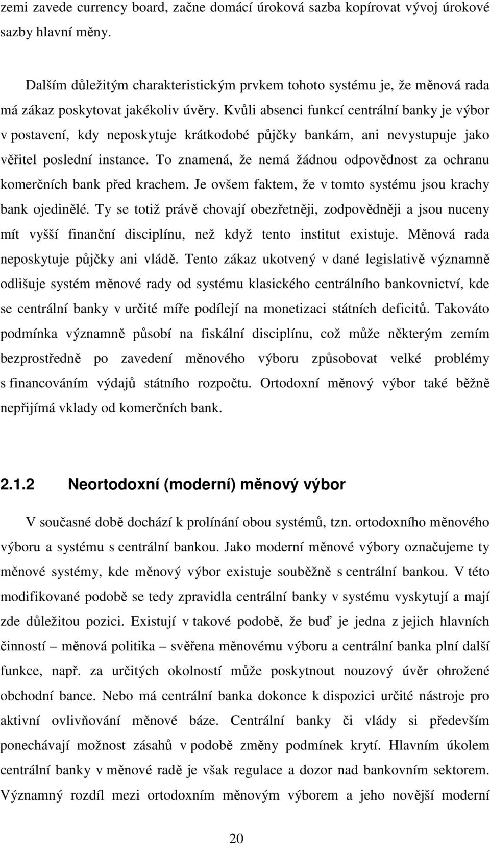 Kvůli absenci funkcí centrální banky je výbor v postavení, kdy neposkytuje krátkodobé půjčky bankám, ani nevystupuje jako věřitel poslední instance.