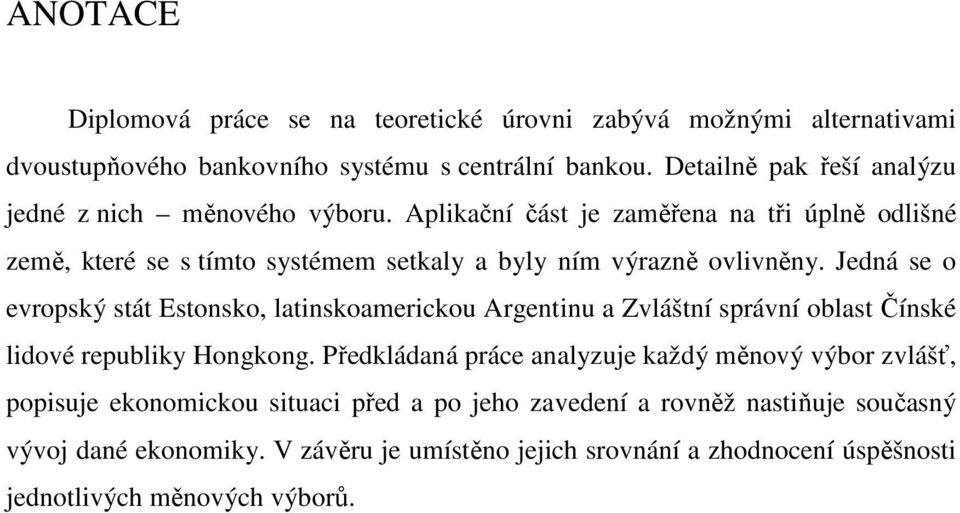 Aplikační část je zaměřena na tři úplně odlišné země, které se s tímto systémem setkaly a byly ním výrazně ovlivněny.