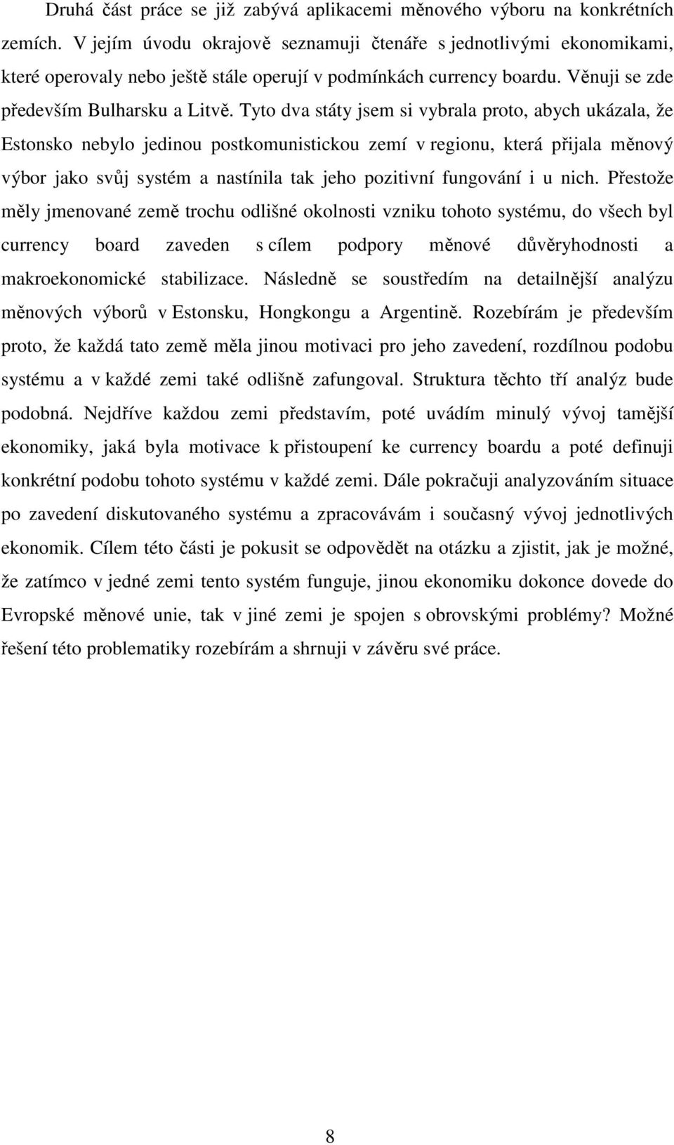 Tyto dva státy jsem si vybrala proto, abych ukázala, že Estonsko nebylo jedinou postkomunistickou zemí v regionu, která přijala měnový výbor jako svůj systém a nastínila tak jeho pozitivní fungování