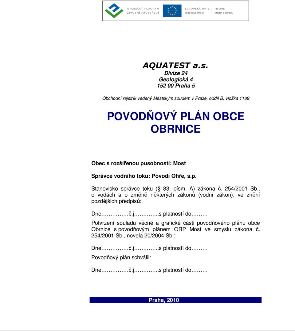 působností: Most Správce vodního toku: Povodí Ohře, s.p. Stanovisko správce toku ( 83, písm. A) zákona č. 254/2001 Sb.