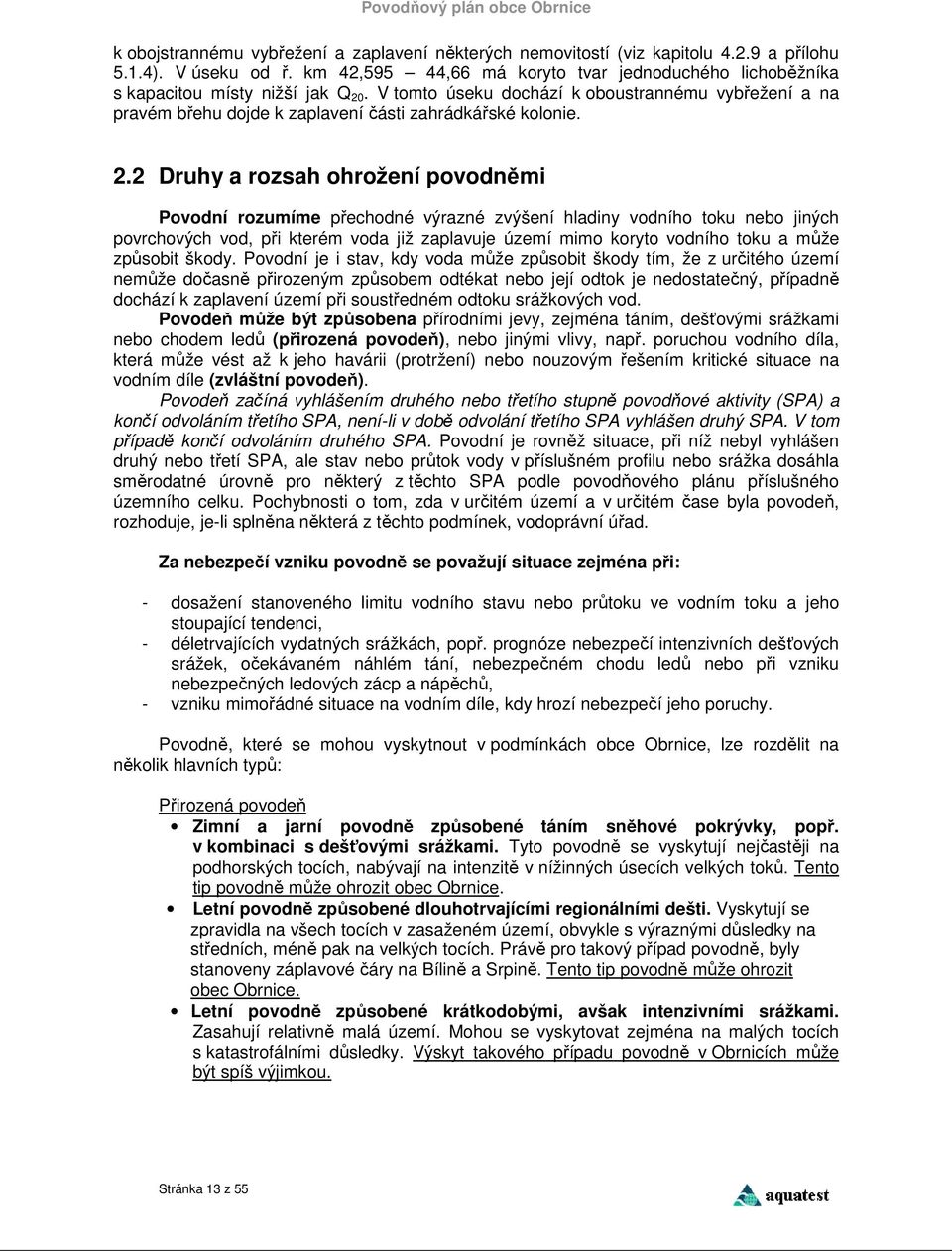 V tomto úseku dochází k oboustrannému vybřežení a na pravém břehu dojde k zaplavení části zahrádkářské kolonie. 2.