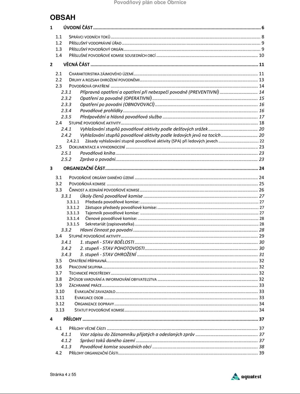 ..14 2.3.2 Opatření za povodně (OPERATIVNÍ)...15 2.3.3 Opatření po povodni (OBNOVOVACÍ)...16 2.3.4 Povodňové prohlídky...16 2.3.5 Předpovědní a hlásná povodňová služba...17 2.