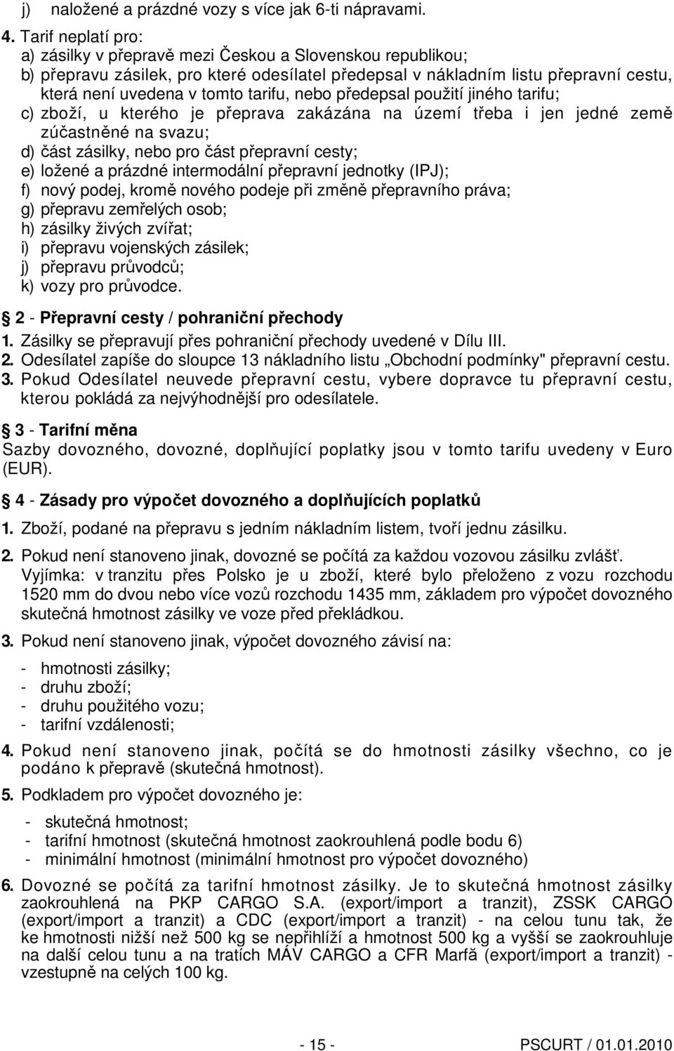 nebo předepsal použití jiného tarifu; c) zboží, u kterého je přeprava zakázána na území třeba i jen jedné země zúčastněné na svazu; d) část zásilky, nebo pro část přepravní cesty; e) ložené a prázdné