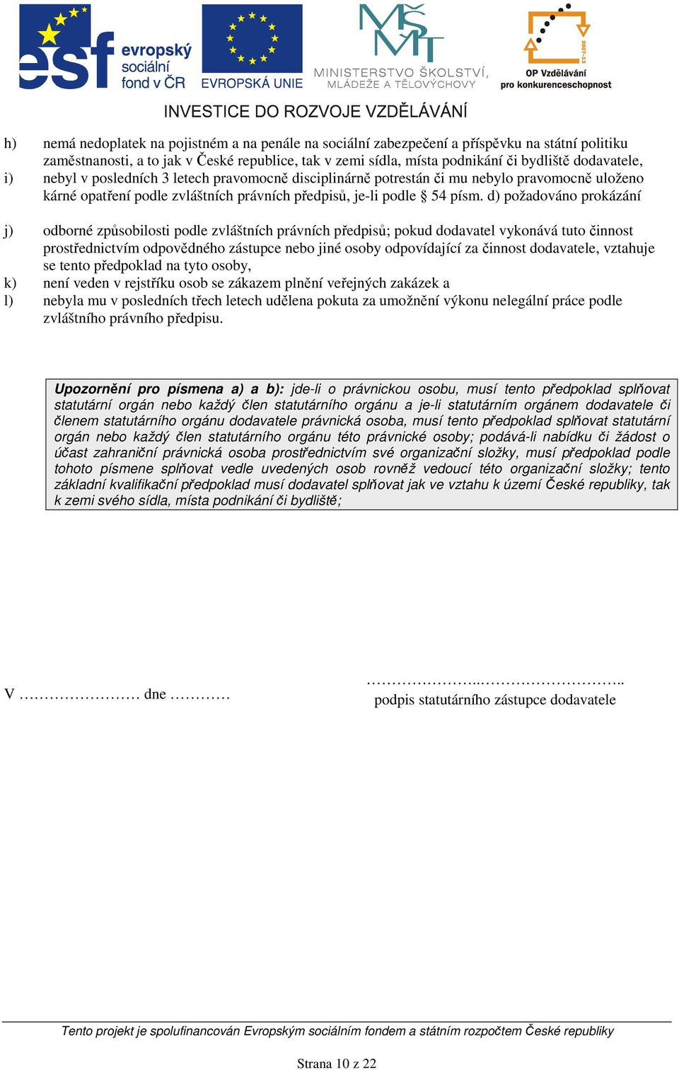 d) požadováno prokázání j) odborné způsobilosti podle zvláštních právních předpisů; pokud dodavatel vykonává tuto činnost prostřednictvím odpovědného zástupce nebo jiné osoby odpovídající za činnost