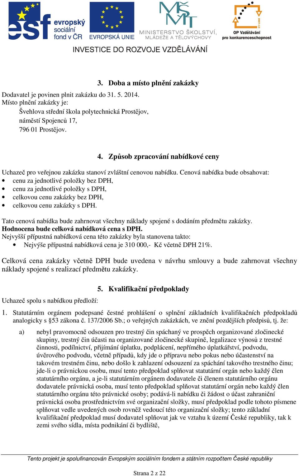 Cenová nabídka bude obsahovat: cenu za jednotlivé položky bez DPH, cenu za jednotlivé položky s DPH, celkovou cenu zakázky bez DPH, celkovou cenu zakázky s DPH.