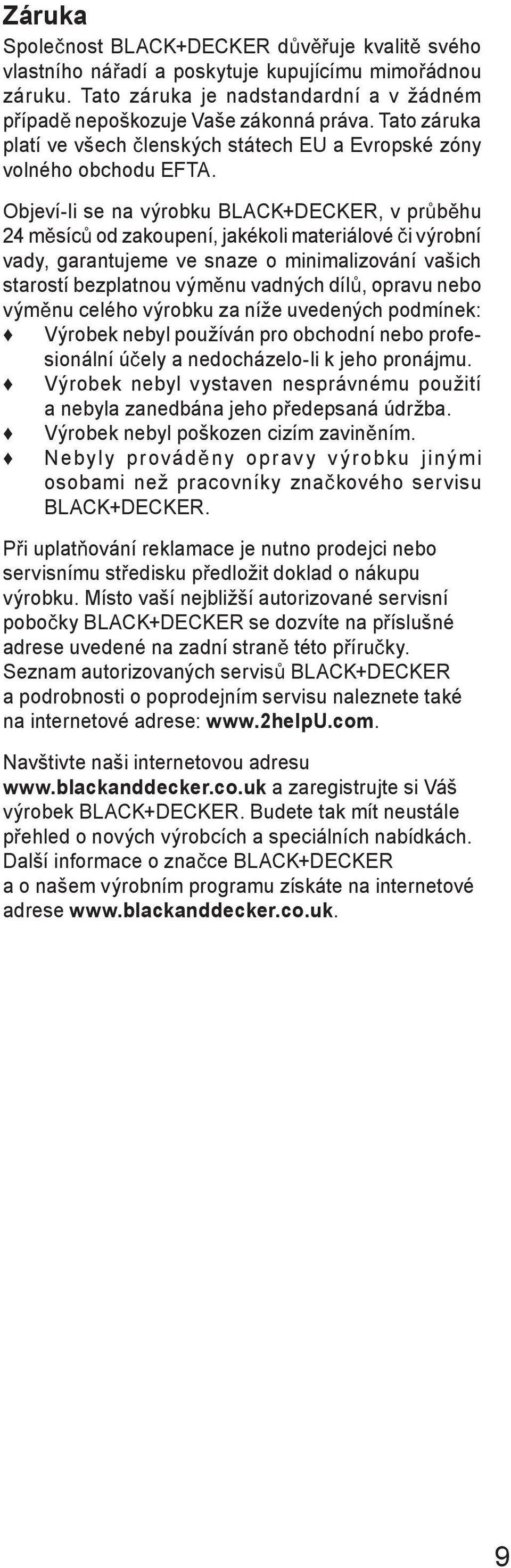 Objeví-li se na výrobku BLACK+DECKER, v pr b hu 24 m síc od zakoupení, jakékoli materiálové i výrobní vady, garantujeme ve snaze o minimalizování vašich starostí bezplatnou vým nu vadných díl, opravu