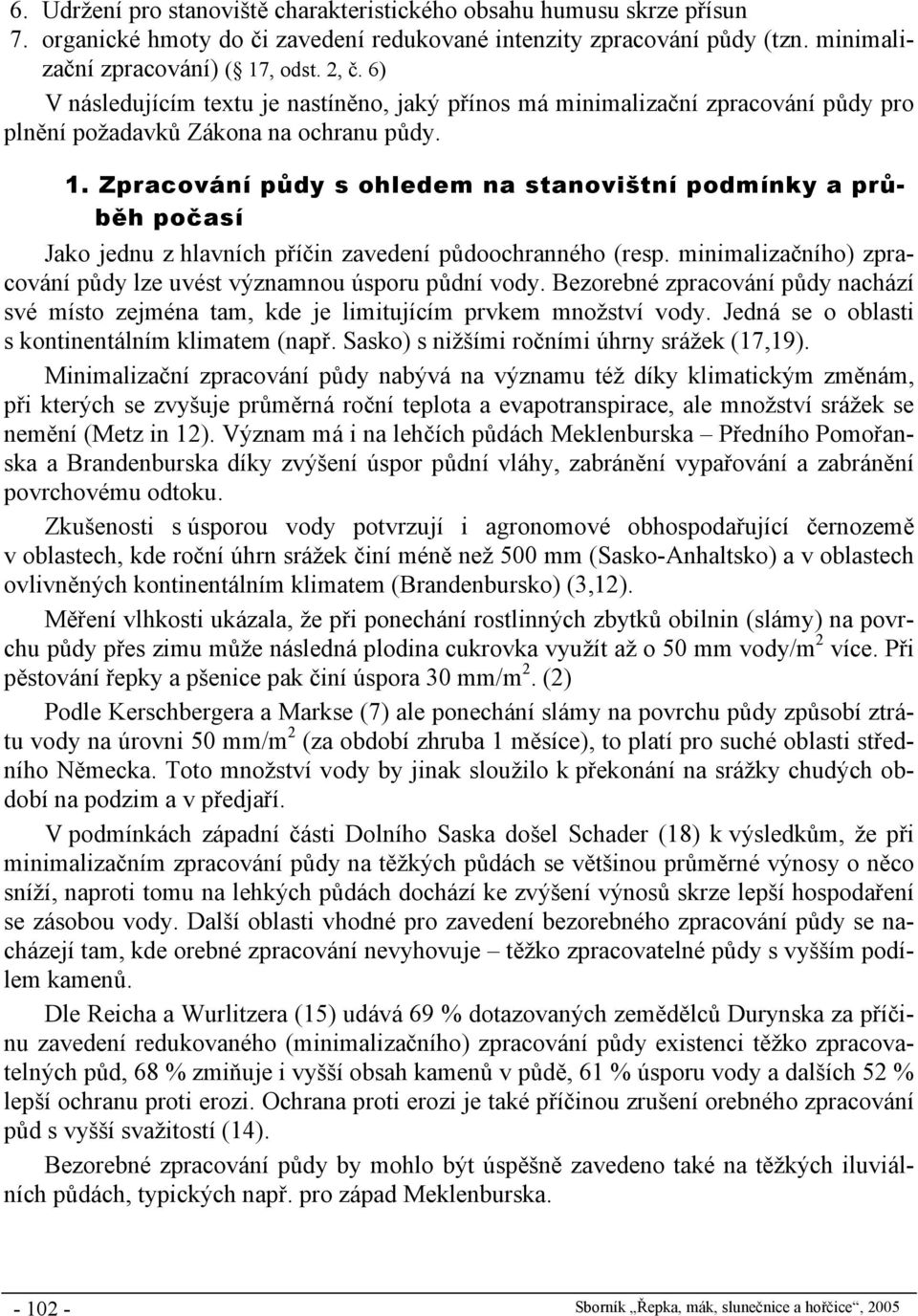 Zpracování půdy s ohledem na stanovištní podmínky a průběh počasí Jako jednu z hlavních příčin zavedení půdoochranného (resp. minimalizačního) zpracování půdy lze uvést významnou úsporu půdní vody.
