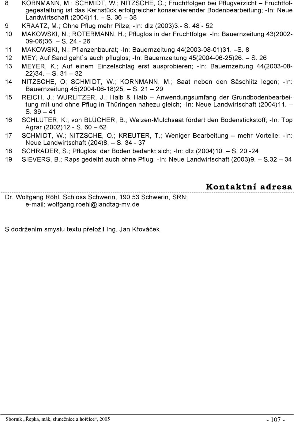 ; Pflanzenbaurat; -In: Bauernzeitung 44(2003-08-01)31. S. 8 12 MEY; Auf Sand geht`s auch pfluglos; -In: Bauernzeitung 45(2004-06-25)26. S. 26 13 MEYER, K.