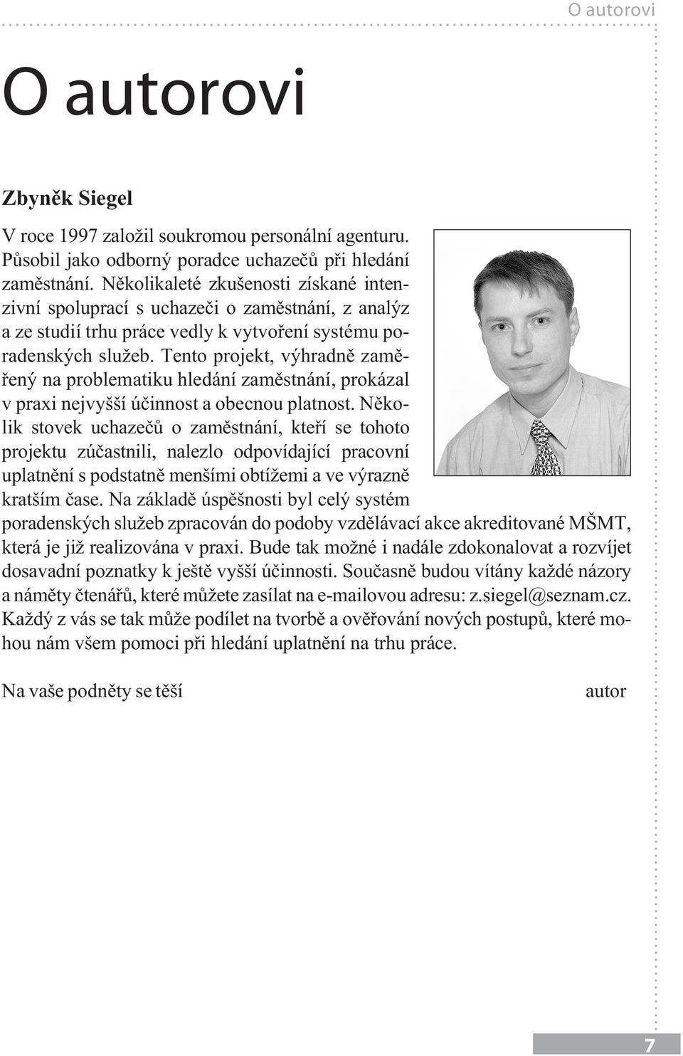 Tento projekt, výhradně zaměřený na problematiku hledání zaměstnání, prokázal v praxi nejvyšší účinnost a obecnou platnost.