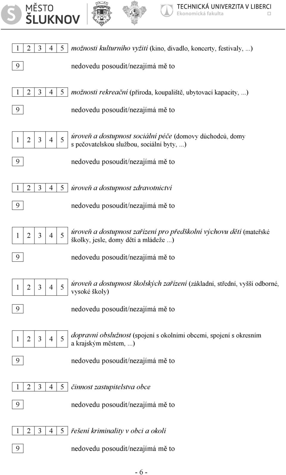 ..) 1 2 3 4 5 úroveň a dostupnost zdravotnictví 1 2 3 4 5 úroveň a dostupnost zařízení pro předškolní výchovu dětí (mateřské školky, jesle, domy dětí a mládeže.