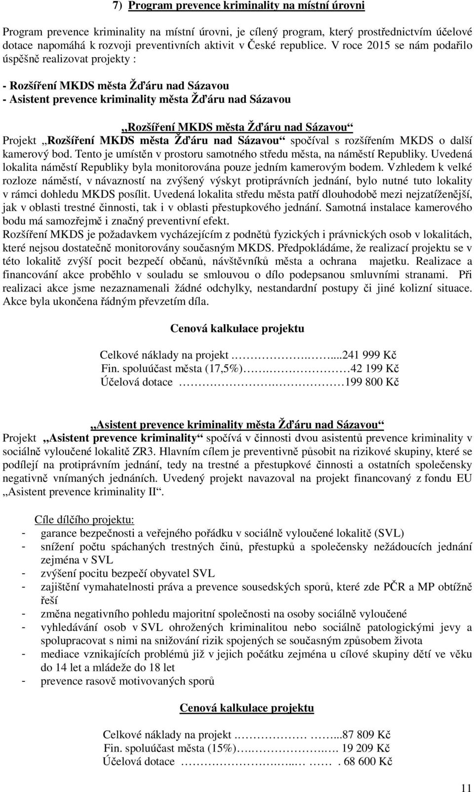 V roce 2015 se nám podařilo úspěšně realizovat projekty : - Rozšíření MKDS města Žďáru nad Sázavou - Asistent prevence kriminality města Žďáru nad Sázavou Rozšíření MKDS města Žďáru nad Sázavou